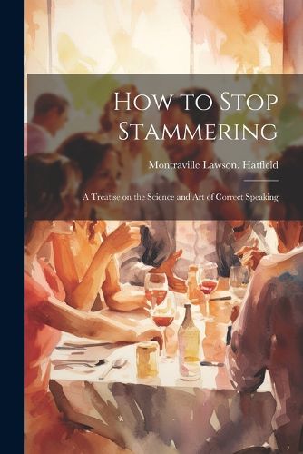 Cover image for How to Stop Stammering; a Treatise on the Science and Art of Correct Speaking