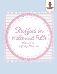 Cover image for Stuffies in Hulle und Fulle: Malbuch fur 4 jahrige Madchen