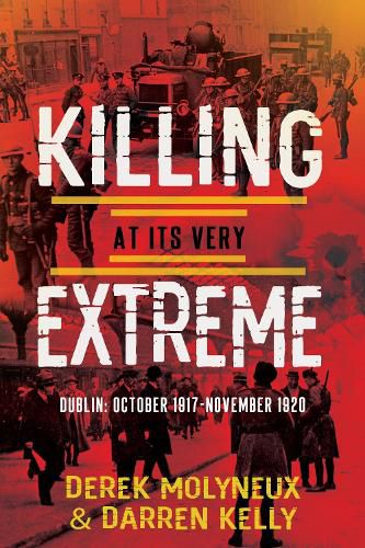 Killing at its Very Extreme: Dublin: October 1917- November 1920