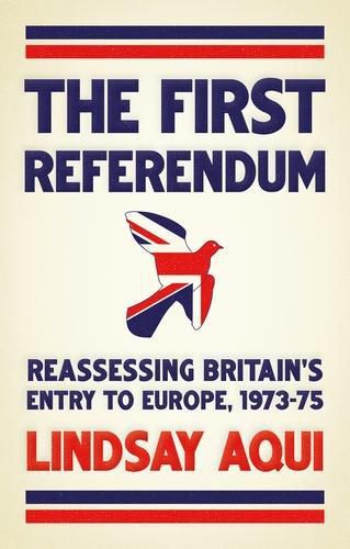 Cover image for The First Referendum: Reassessing Britain's Entry to Europe, 1973-75