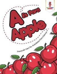 Cover image for A Es Para Apple: Preescolar Libro De Actividades Para Colorear Y