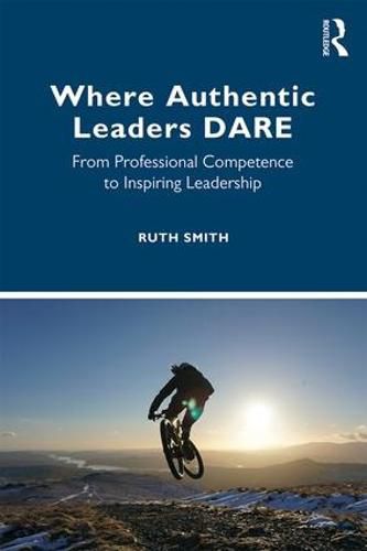 Where Authentic Leaders DARE: From Professional Competence to Inspiring Leadership