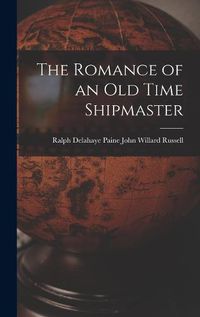 Cover image for The Romance of an Old Time Shipmaster