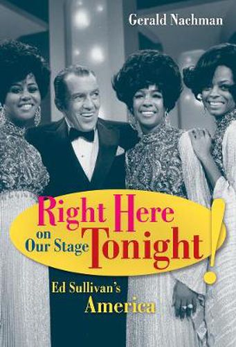 Cover image for Right Here on Our Stage Tonight!: Ed Sullivan's America