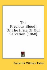 Cover image for The Precious Blood: Or the Price of Our Salvation (1860)