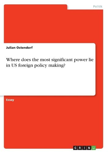 Cover image for Where does the most significant power lie in US foreign policy making?