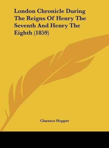 Cover image for London Chronicle During the Reigns of Henry the Seventh and Henry the Eighth (1859)