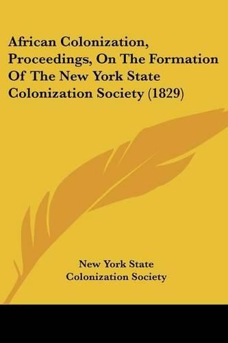 Cover image for African Colonization, Proceedings, on the Formation of the New York State Colonization Society (1829)