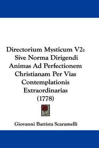 Cover image for Directorium Mysticum V2: Sive Norma Dirigendi Animas Ad Perfectionem Christianam Per Vias Contemplationis Extraordinarias (1778)