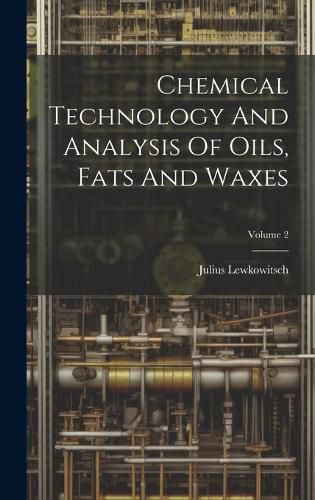 Cover image for Chemical Technology And Analysis Of Oils, Fats And Waxes; Volume 2