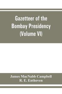 Cover image for Gazetteer of the Bombay Presidency (Volume VI) Rewa Kantha, Narukot, Combay, and Surat States.
