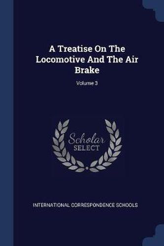 Cover image for A Treatise on the Locomotive and the Air Brake; Volume 3