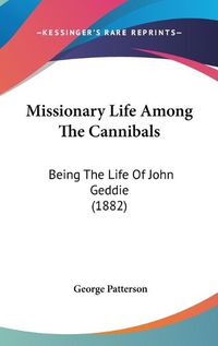 Cover image for Missionary Life Among the Cannibals: Being the Life of John Geddie (1882)