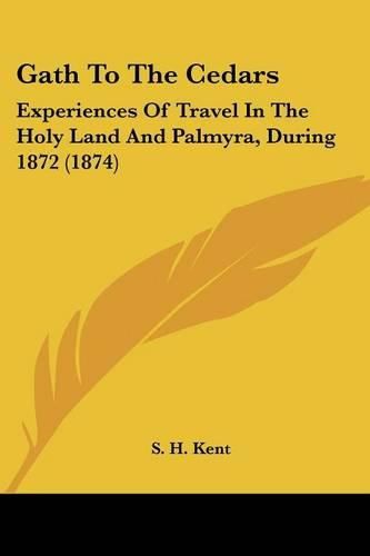 Cover image for Gath to the Cedars: Experiences of Travel in the Holy Land and Palmyra, During 1872 (1874)