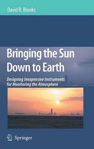 Cover image for Bringing the Sun Down to Earth: Designing Inexpensive Instruments for Monitoring the Atmosphere