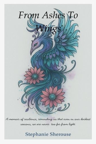 Cover image for From Ashes To Wings - A Journey of Resilience, Healing, and Personal Transformation