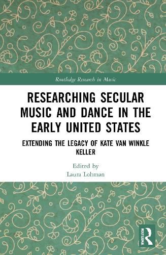 Researching Secular Music and Dance in the Early United States: Extending the Legacy of Kate Van Winkle Keller