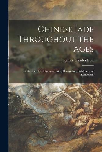 Cover image for Chinese Jade Throughout the Ages: a Review of Its Characteristics, Decoration, Folklore, and Symbolism