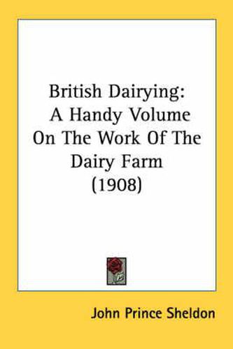 British Dairying: A Handy Volume on the Work of the Dairy Farm (1908)