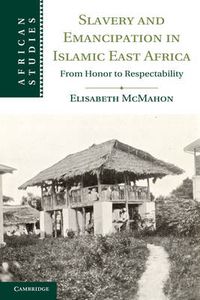 Cover image for Slavery and Emancipation in Islamic East Africa: From Honor to Respectability