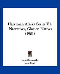 Cover image for Harriman Alaska Series V1: Narratives, Glacier, Natives (1901)