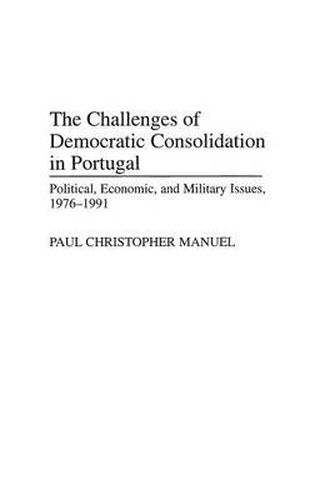 The Challenges of Democratic Consolidation in Portugal: Political, Economic, and Military Issues, 1976-1991