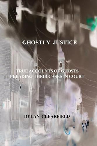 Cover image for Ghostly Justice: True accounts of spirits pleading their cases