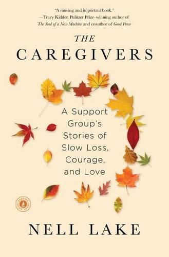 Cover image for The Caregivers: A Support Group's Stories of Slow Loss, Courage, and Love