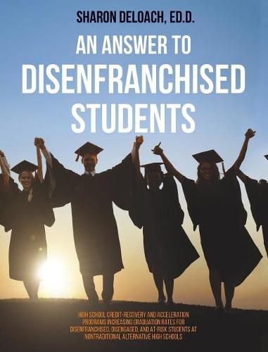 Cover image for Answer to Disenfranchised Students: High School Credit-Recovery and Acceleration Programs Increasing Graduation Rates for Disenfranchised, Disengaged,