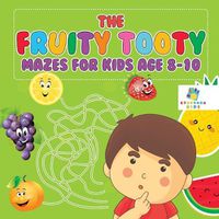 Cover image for The Fruity Tooty Mazes for Kids Age 8-10