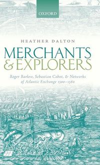 Cover image for Merchants and Explorers: Roger Barlow, Sebastian Cabot, and Networks of Atlantic Exchange 1500-1560