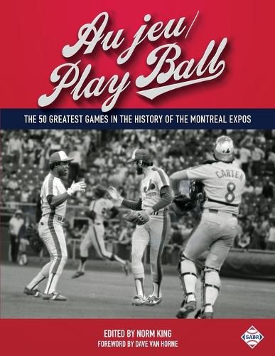 Au jeu/Play Ball: The 50 Greatest Games in the History of the Montreal Expos