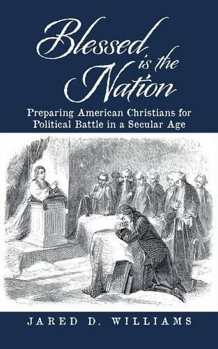 Cover image for Blessed is the Nation: Preparing American Christians for Political Battle in a Secular Age