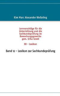 Cover image for Lernvorschlage fur die Sachkundeprufung im Bewachungsgewerbe gem. 34a GewO XII - Lexikon: Band 12 - Lexikon zur Sachkundeprufung