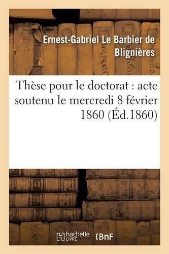 These Pour Le Doctorat: Acte Soutenu Le Mercredi 8 Fevrier 1860