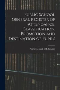 Cover image for Public School General Register of Attendance, Classification, Promotion and Destination of Pupils