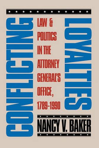 Cover image for Conflicting Loyalties: Law and Politics in the Attorney General's Office, 1789-1990