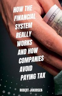 Cover image for How The Financial System Really Works And How Companies Avoid Paying Tax