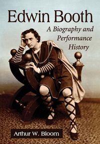 Cover image for Edwin Booth: A Biography and Performance History