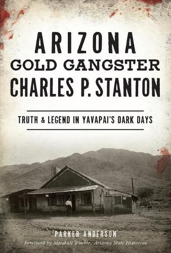 Cover image for Arizona Gold Gangster Charles P. Stanton: Truth and Legend in Yavapai's Dark Days