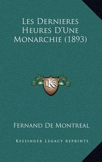 Cover image for Les Dernieres Heures D'Une Monarchie (1893)