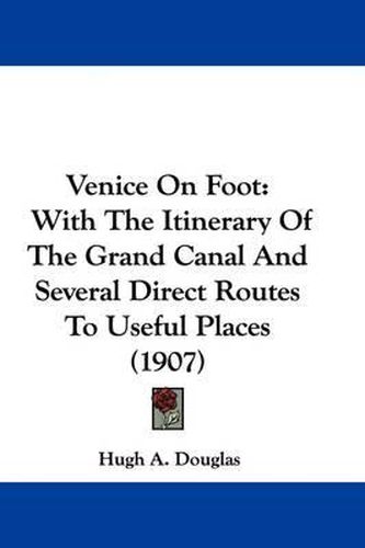 Cover image for Venice on Foot: With the Itinerary of the Grand Canal and Several Direct Routes to Useful Places (1907)