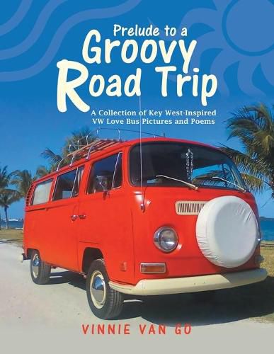 Cover image for Prelude to a Groovy Road Trip: A Collection of Key West-Inspired Vw Love Bus Pictures and Poems