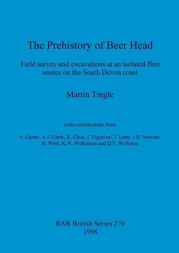 Cover image for The Prehistory of Beer Head: Field survey and excavations at an isolated flint source on the South Devon coast