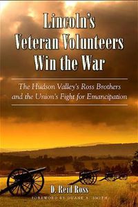 Cover image for Lincoln's Veteran Volunteers Win the War: The Hudson Valley's Ross Brothers and the Union's Fight for Emancipation