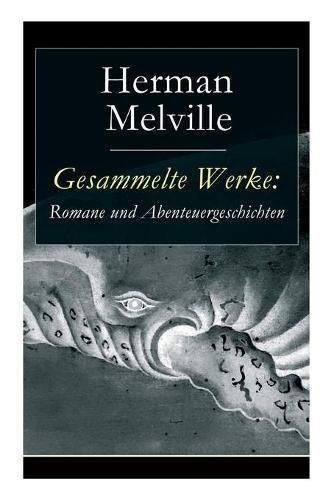 Gesammelte Werke: Romane und Abenteuergeschichten: Moby Dick + Bartleby + Taipi + Omoo: Erlebnisse in der Sudsee + Billy Budd, Vortoppmann auf der Indomitable + Benito Cereno + Die Encantadas + Jimmy Rose + Kikeriki und mehr