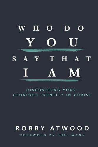 Cover image for Who Do You Say that I Am: Discovering Your Glorious Identity in Christ