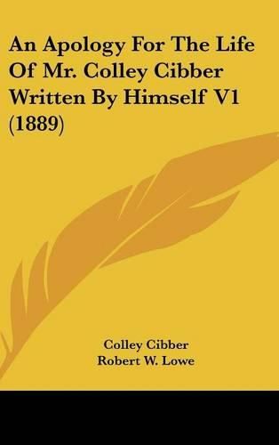 Cover image for An Apology for the Life of Mr. Colley Cibber Written by Himself V1 (1889)