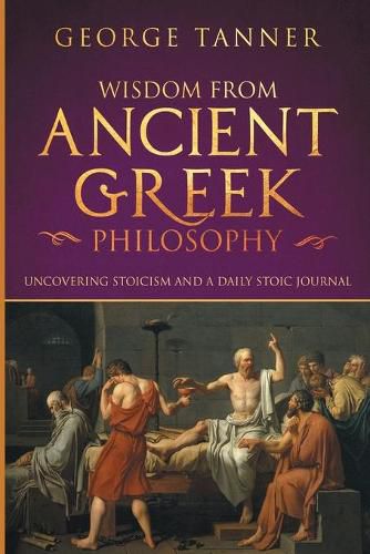 Cover image for Wisdom from Ancient Greek Philosophy: Uncovering Stoicism and a Daily Stoic Journal: A Collection of Stoicism and Greek Philosophy (Stoicism and Daily Stoic)