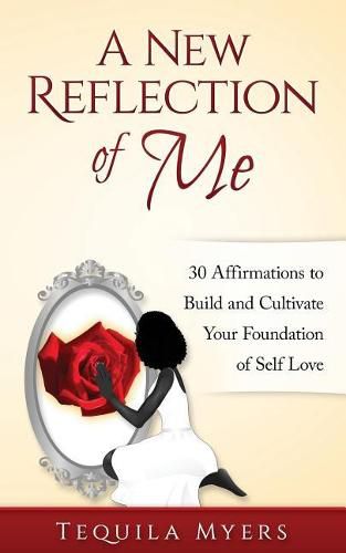 Cover image for A New Reflection of Me: 30 Affirmations To Build And Cultivate Your Foundation Of Self Love